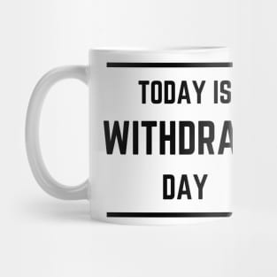 Today is Withdraw Day (Light) Mug